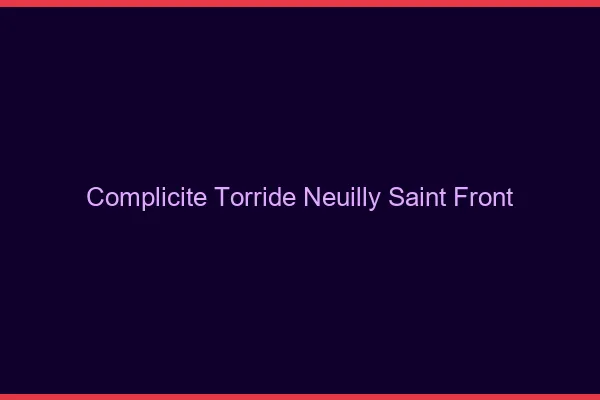 Complicite Torride Neuilly-Saint-Front