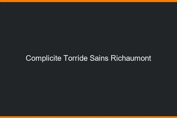 Complicite Torride Sains-Richaumont