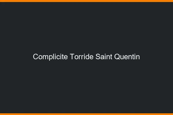 Complicite Torride Saint-Quentin