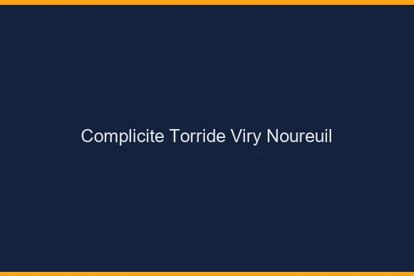 Complicite Torride Viry-Noureuil
