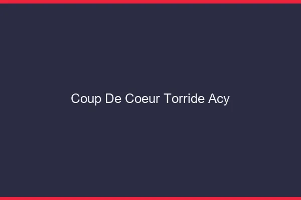 Coup de Coeur Torride Acy
