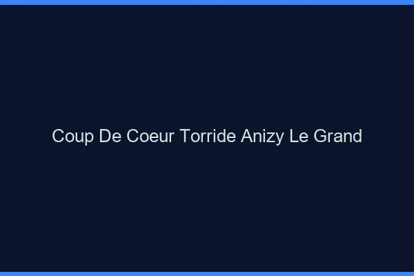 Coup de Coeur Torride Anizy-le-Grand