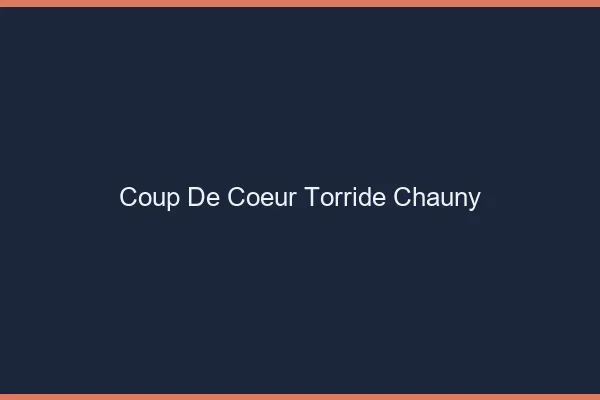 Coup de Coeur Torride Chauny