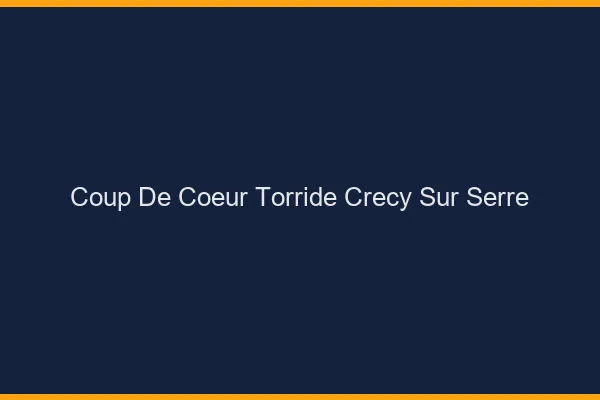 Coup de Coeur Torride Crecy-sur-Serre
