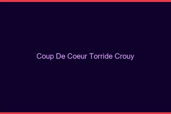 Coup de Coeur Torride Crouy