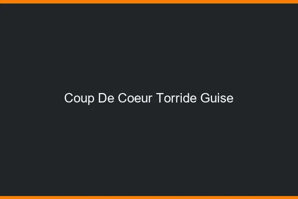 Coup de Coeur Torride Guise