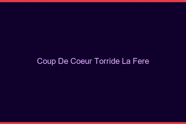 Coup de Coeur Torride La Fere