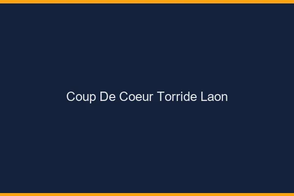Coup de Coeur Torride Laon