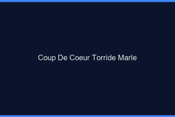 Coup de Coeur Torride Marle