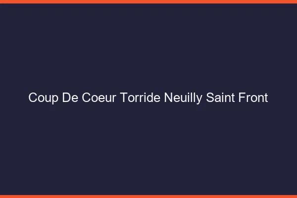 Coup de Coeur Torride Neuilly-Saint-Front