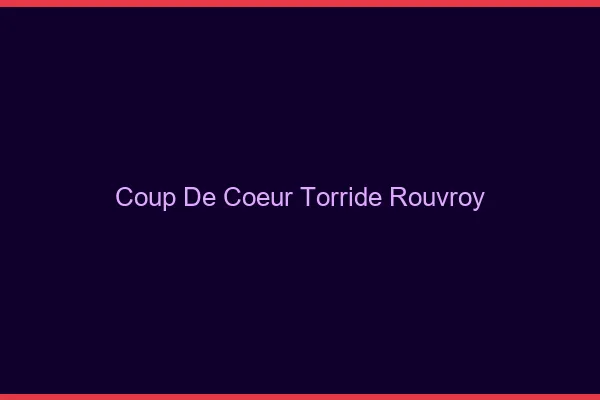 Coup de Coeur Torride Rouvroy
