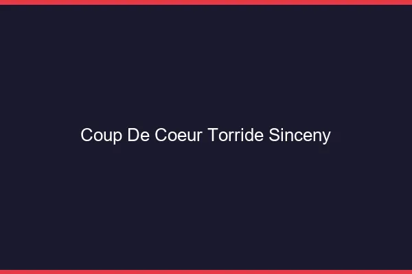 Coup de Coeur Torride Sinceny