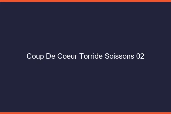 Coup de Coeur Torride Soissons