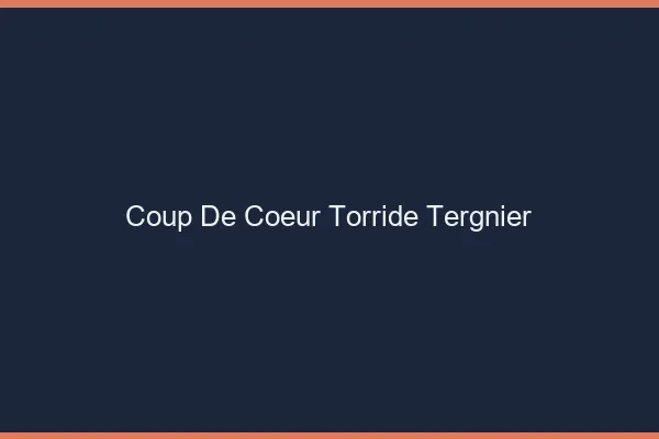 Coup de Coeur Torride Tergnier