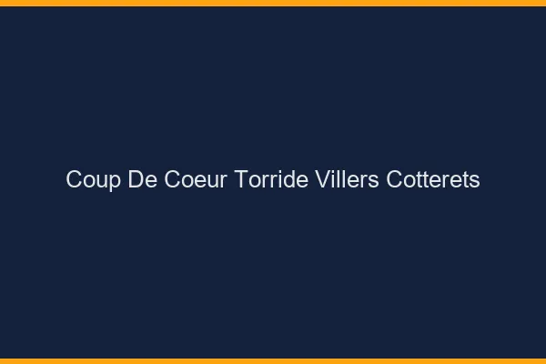 Coup de Coeur Torride Villers-Cotterets