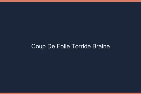 Coup de Folie Torride Braine