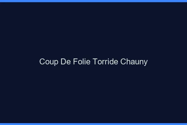 Coup de Folie Torride Chauny