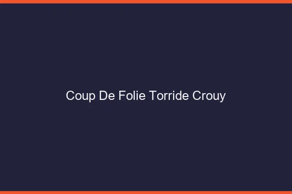 Coup de Folie Torride Crouy