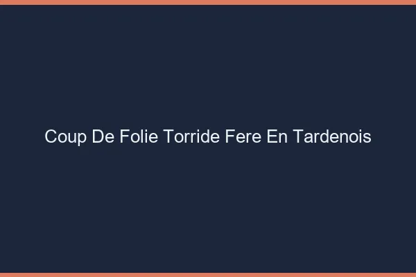 Coup de Folie Torride Fere-en-Tardenois