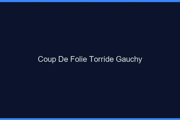 Coup de Folie Torride Gauchy