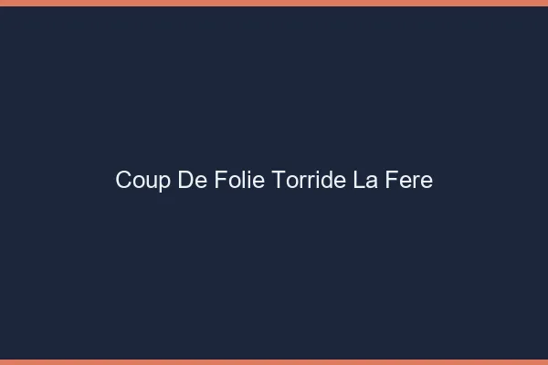 Coup de Folie Torride La Fere