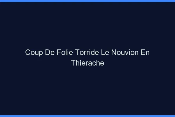Coup de Folie Torride Le Nouvion-en-Thierache