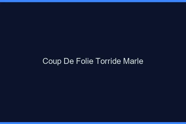 Coup de Folie Torride Marle