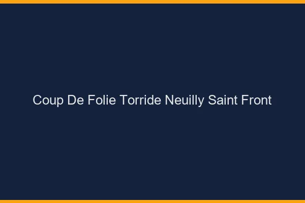 Coup de Folie Torride Neuilly-Saint-Front