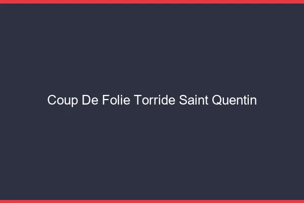 Coup de Folie Torride Saint-Quentin