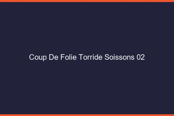 Coup de Folie Torride Soissons
