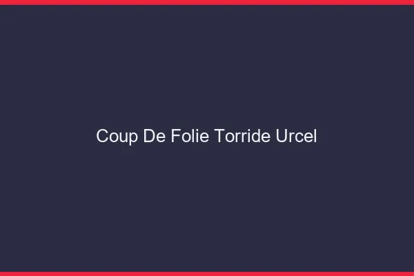 Coup de Folie Torride Urcel