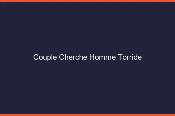 Couple cherche homme torride