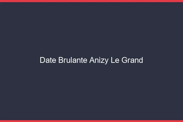 Date Brulante Anizy-le-Grand
