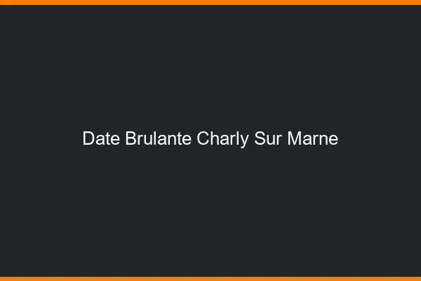 Date Brulante Charly-sur-Marne