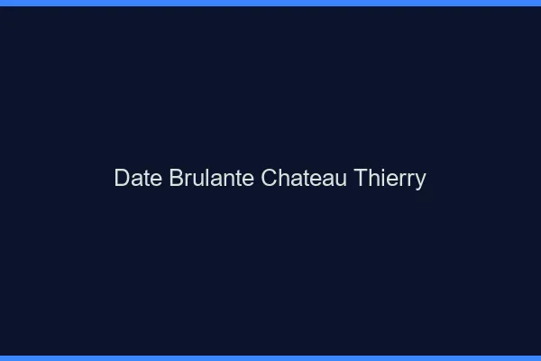 Date Brulante Chateau-Thierry