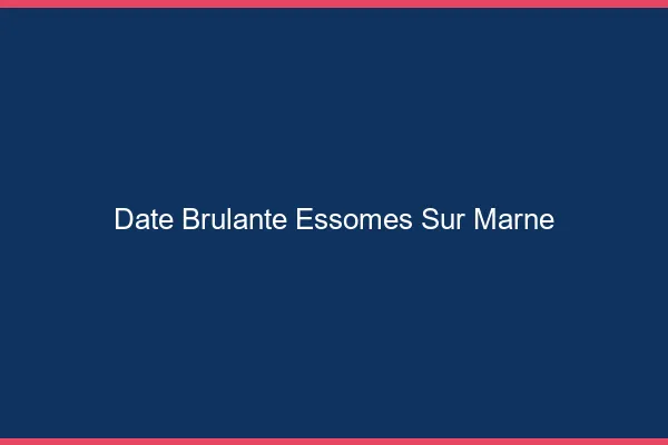 Date Brulante Essomes-sur-Marne