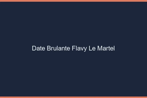 Date Brulante Flavy-le-Martel