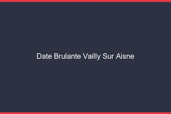 Date Brulante Vailly-sur-Aisne