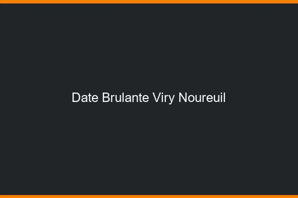 Date Brulante Viry-Noureuil