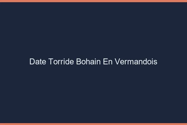 Date Torride Bohain-en-Vermandois