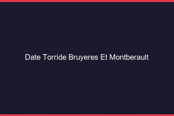 Date Torride Bruyeres-et-Montberault