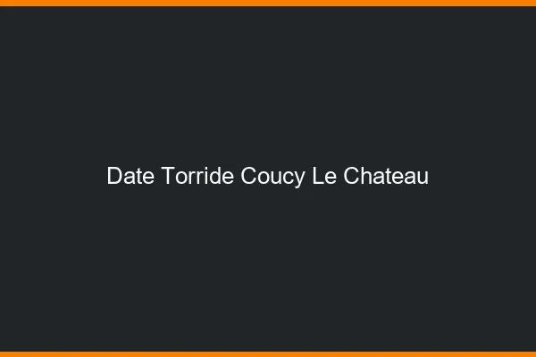 Date Torride Coucy-le-Chateau