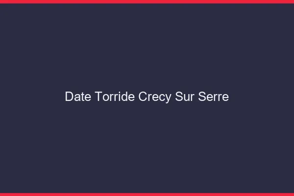 Date Torride Crecy-sur-Serre