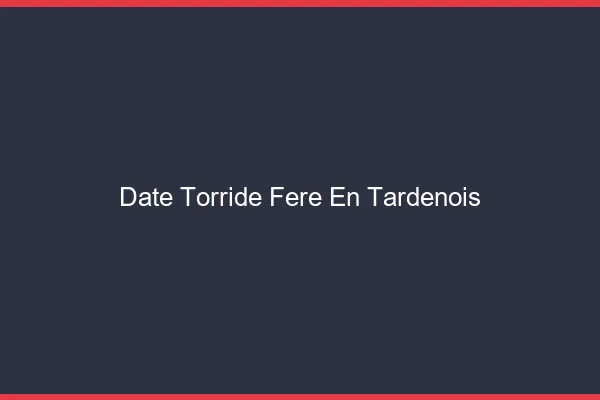 Date Torride Fere-en-Tardenois