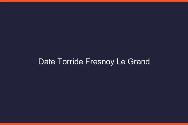 Date Torride Fresnoy-le-Grand