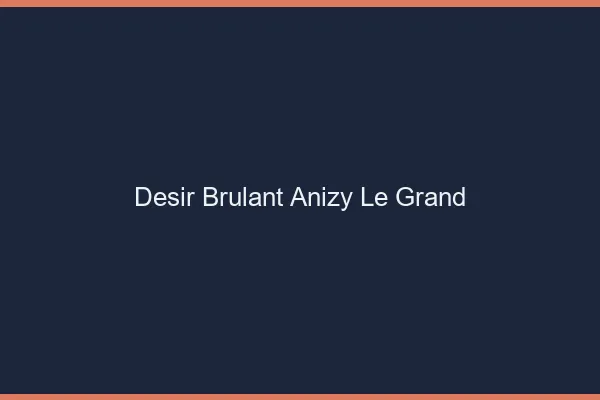 Desir Brulant Anizy-le-Grand