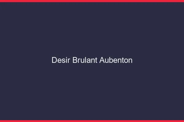 Desir Brulant Aubenton