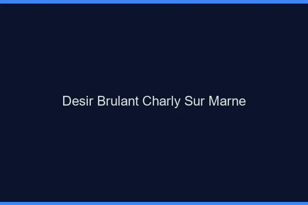 Desir Brulant Charly-sur-Marne
