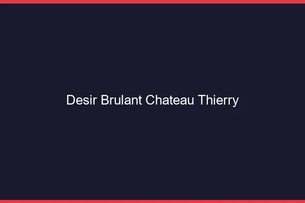 Desir Brulant Chateau-Thierry