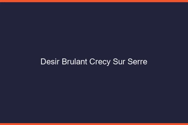 Desir Brulant Crecy-sur-Serre